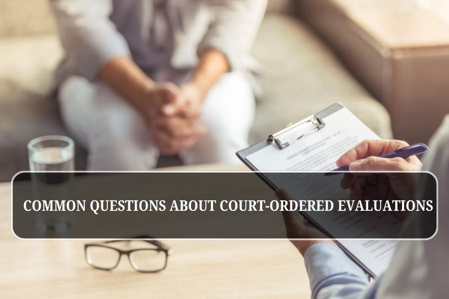 Common Questions About Court-Ordered Evaluations
