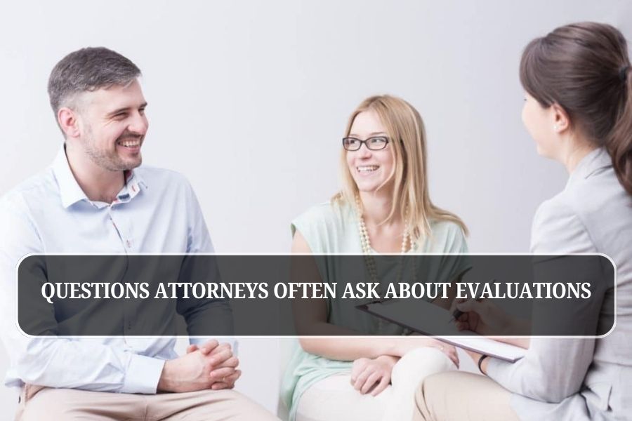 Questions Attorneys Often Ask About Evaluations