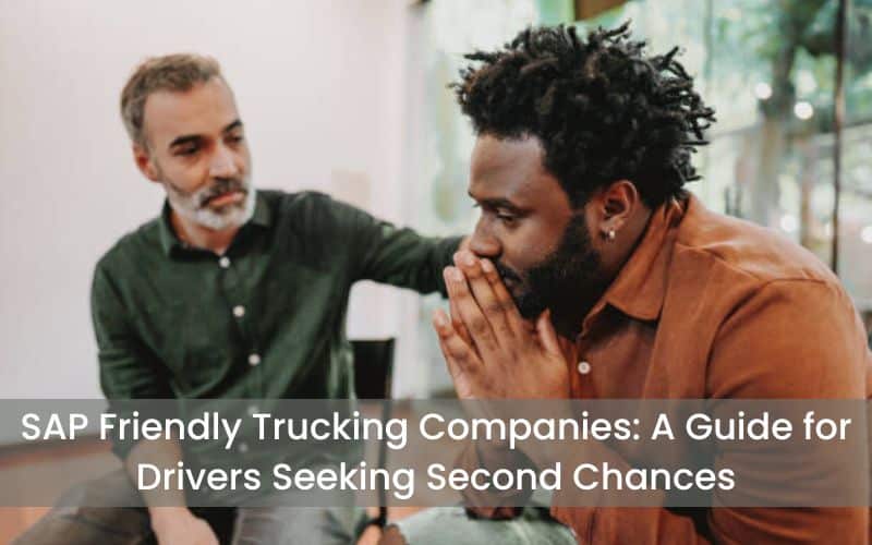 SAP Friendly Trucking Companies: A Guide for Drivers Seeking Second Chances