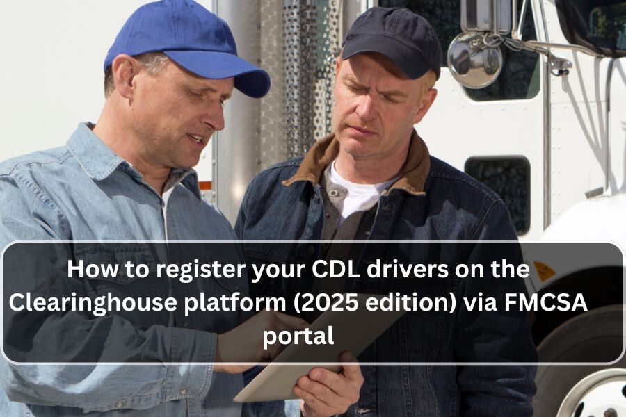 How to Register Your CDL Drivers on the Clearinghouse Platform (2025 Edition)