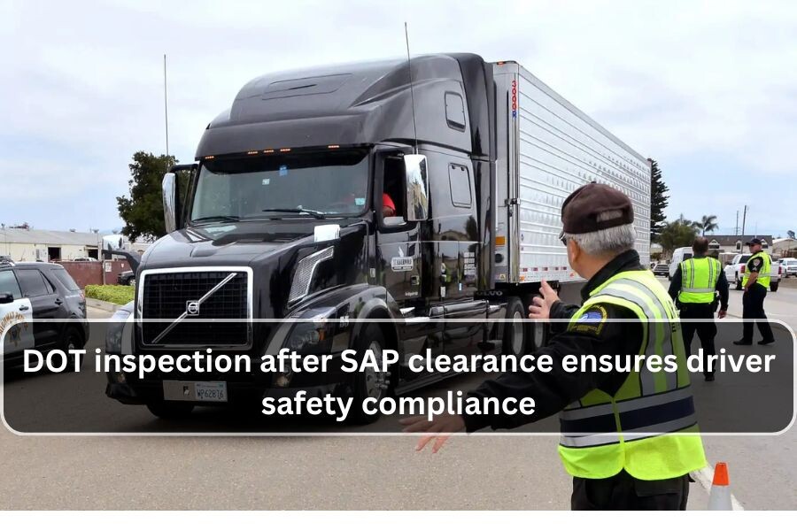 DOT inspection after SAP clearance ensures driver safety compliance