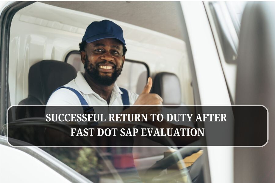 Successful return to duty after fast DOT SAP evaluation
