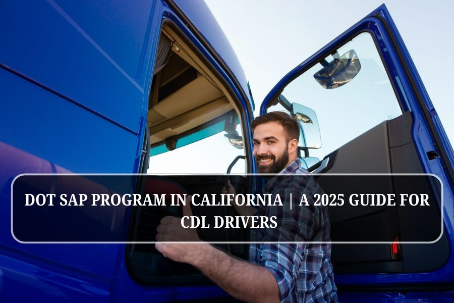 DOT SAP Program in California | A 2025 Guide for CDL Drivers