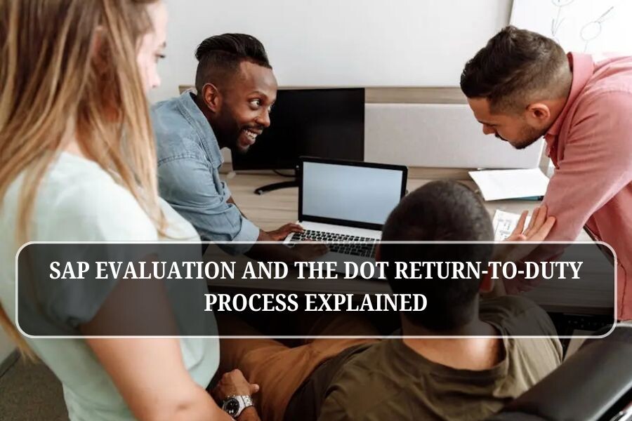 SAP Evaluation and the DOT Return-to-Duty Process Explained