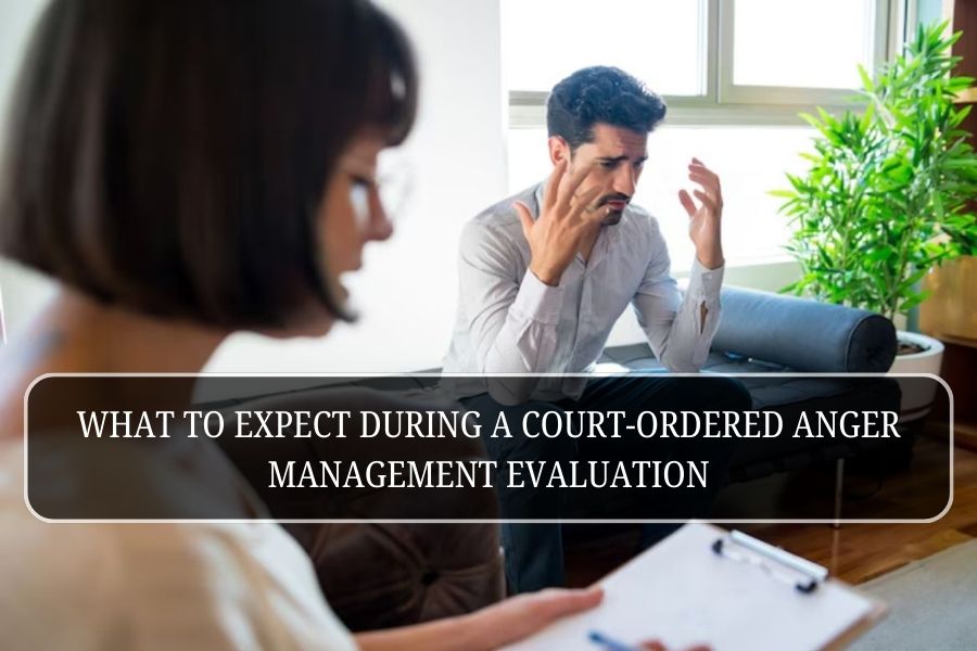 Court-Ordered Anger Management Evaluation: A Complete Guide